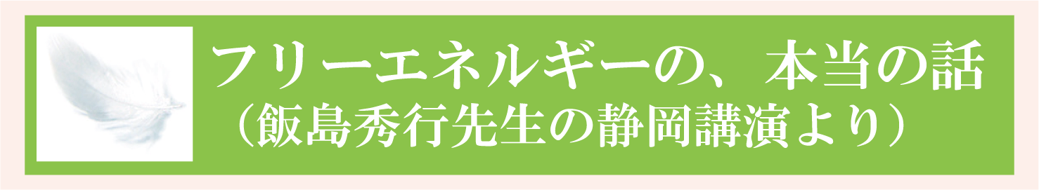 本当のフリーエネルギー 飯島秀行先生の静岡講演を拝聴して